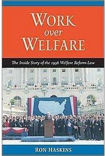 Work Over Welfare: The Inside Story of the 1996 Welfare Reform Law by Ron Haskins