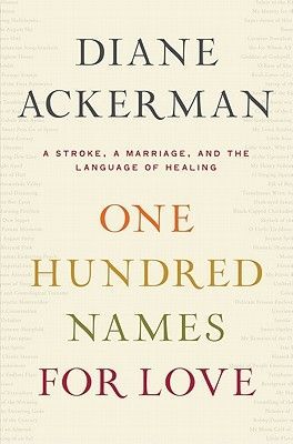 One Hundred Names for Love: a Stroke, a Marriage, And the Language of Healing by Diane Ackerman