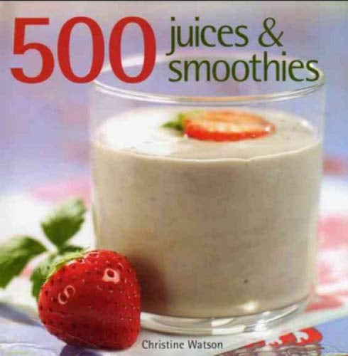 500 Juices And Smoothies by Christine Watson