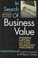 In Search of Business Value: Ensuring a Return on Your Technology Investment by Robert L. McDowell and William L. Simon