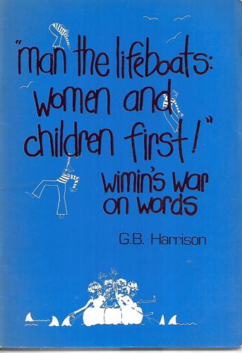 Man the Lifeboats: Women and Children First! - Wimin's war on words by G. B. Harrison