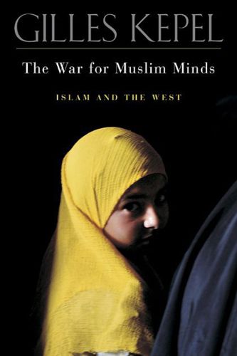 The War for Muslim Minds: Islam And the West by Gilles Kepel