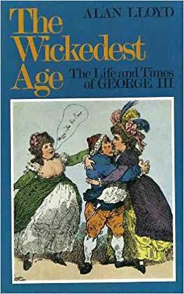 The Wickedest Age: the Life And Times of George III by Alan Lloyd