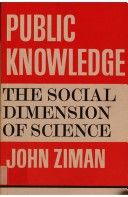 Public Knowledge: An Essay Concerning the Social Dimension of Science by J. M. Ziman