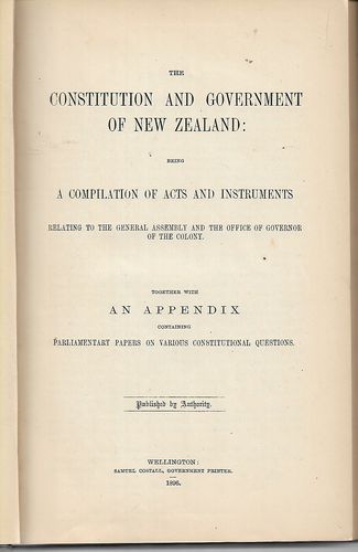 Constitution And Government of New Zealand: Being a Compilation of Acts And Instruments Relating To the General Assembly And the Office of Governor of the Colony, Together with An Appendix Containing Parliamentary Papers on Various Constitutional Question