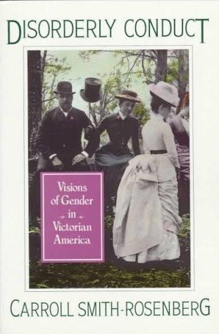 Disorderly Conduct: Visions of Gender in Victorian America by Carroll Smith-Rosenberg