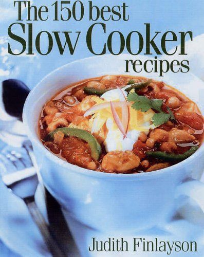 The 150 Best Slow Cooker Recipes by Judith Finlayson