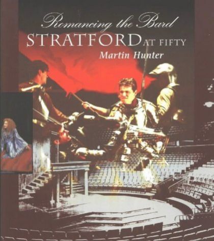 Romancing the Bard: Stratford At Fifty by Martin Hunter