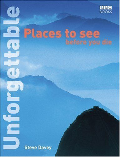 Unforgettable Places To See Before You Die by Steve Davey