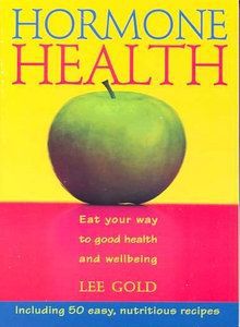 Hormone Health: Eat Your Way To Good Health And Wellbeing by Lee Gold