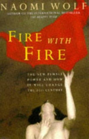 Fire with Fire: New Female Power and How It Will Change the 21st Century by Naomi Wolf