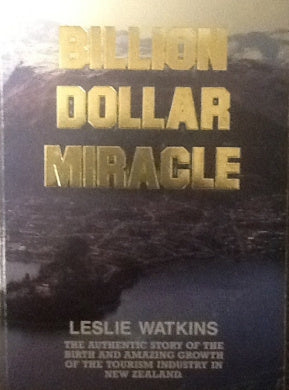 Billion Dollar Miracle: The Authentic Story of the Birth and Amazing Growth of the Tourism Industry in New Zealand by Leslie Watkins