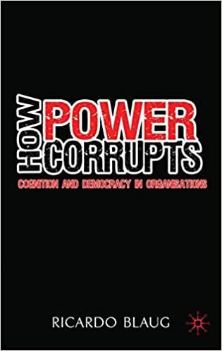 How Power Corrupts: Cognition And Democracy in Organisations by Ricardo Blaug