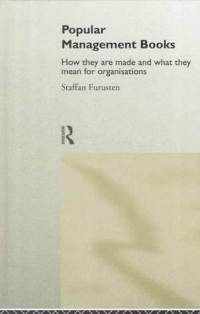 Popular Management Books: How They are Made and What They Mean for Organizations by Staffan Furusten