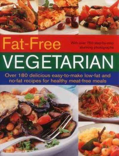 Fat Free Vegetarian (Over 180 Delicious Easy-To-Make Low-Fat And No-Fat Recipes For Healthy Meat-Free Meals) by Anne Sheasby