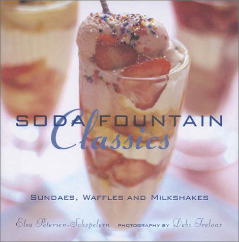 Soda Fountain Classics: Sundaes, Waffles And Milkshakes by Elsa Petersen-Schepelern