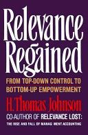 Relevance Regained: From Top-Down Control To Bottom-Up Empowerment by H. Thomas Johnson