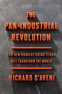 The Pan-Industrial Revolution: How New Manufacturing Titans Will Transform the World by Richard D'aveni