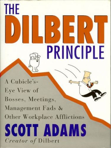 The Dilbert Principle: a Cubicle's-Eye View of Bosses, Meetings, Management Fads & Other Workplace Afflictions by Scott Adams