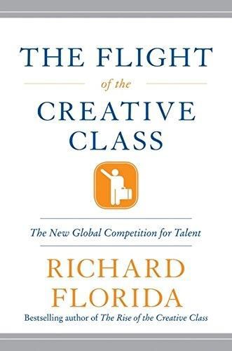 The Flight of the Creative Class: the New Global Competition for Talent by Richard Florida