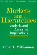 Markets And Hierarchies : Analysis And Antitrust Implications : a Study in the Economics of Internal Organization by Oliver E. Williamson