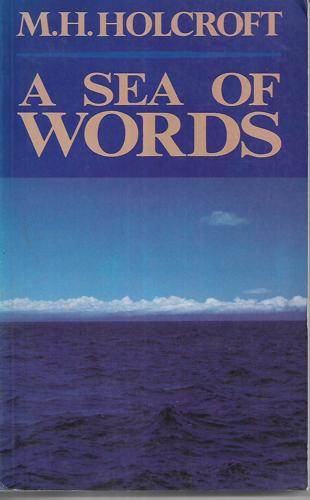 A Sea of Words: Volume Two of An Autobiography by M. H. Holcroft