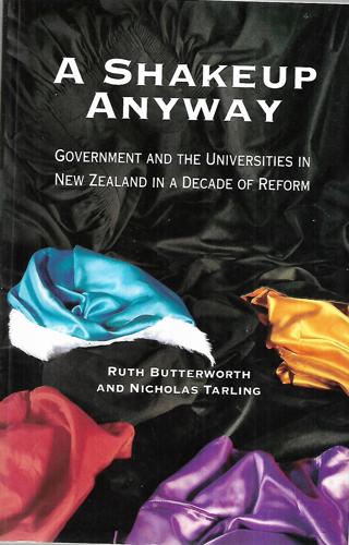 A Shakeup Anyway: Government & the Universities in New Zealand in a Decade of Reform by Ruth Butterworth and Nicholas Tarling