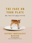 The Face on Your Plate: the Truth About Food by Jeffrey Moussaieff Masson