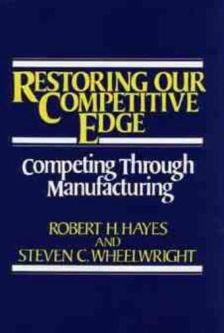 Restoring Our Competitive Edge: Competing Through Manufacturing by Hayes and Robert H. Hayes and Steven C. Wheelright