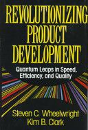 Revolutionizing Product Development: Quantum Leaps in Speed, Efficiency, And Quality by Steven C. Wheelwright