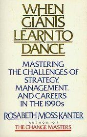 When Giants Learn To Dance: Mastering the Challenges of Strategy, Management And Careers in the 1990's by Rosabeth Moss Kanter