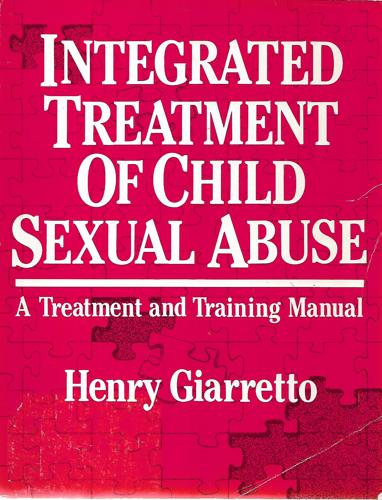 Integrated Treatment of Child Sexual Abuse: A Treatment and Training Manual by Henry Giarretto