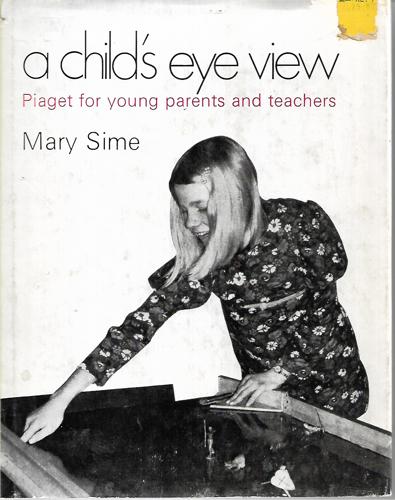 A Child's Eye View: Piaget  for Young Parents And Teachers by Mary Sime