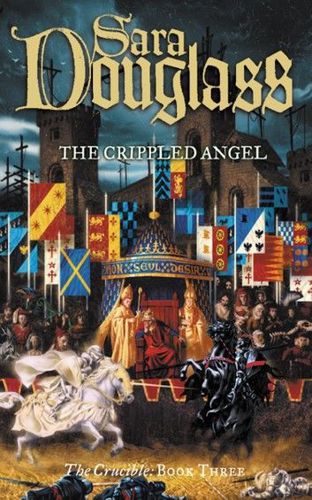 The Crippled Angel: the Crucible Book Three by Sara Douglass