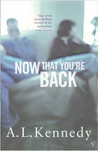 Now That You're Back by A. L. Kennedy