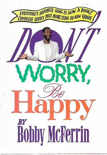 Don't Worry- Be Happy by Bobby McFerrin