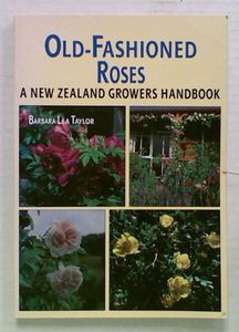 Old-Fashioned Roses : A New Zealand Growers Handbook by Barbara Lea Taylor