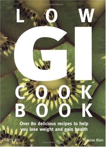 Low Gi Cookbook: Over 80 Delicious Recipes To Help You Lose Weight And Gain Health (Hamlyn Food & Drink S.) by Louise Blair