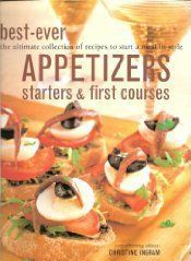 Best-Ever Appetizers, Starters And First Courses by Christine Ingram