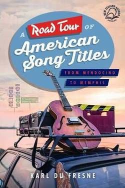 A Road Tour of American Song Titles From Mendocino To Memphis by Karl Du Fresne