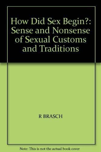 How Did Sex Begin? - the Sense And Nonsense of the Customs And Traditions That Have Separated Men And Women Since Adam And Eve by R. Brasch