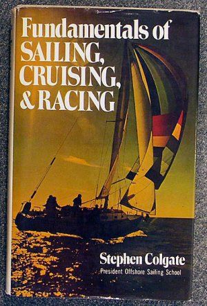 Fundamentals of Sailing, Cruising, And Racing by Stephen Colgate