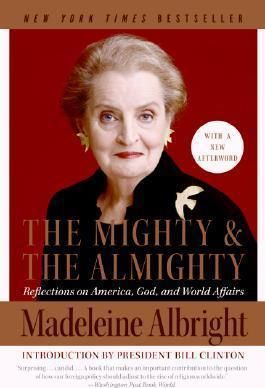 The Mighty And The Almighty: Reflections On America, God, And World Affairs by Madeleine Albright