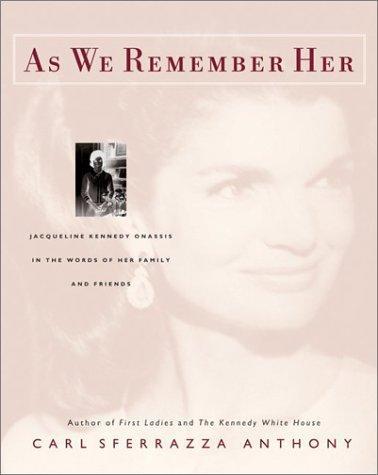 As We Remember Her: Jacqueline Kennedy Onassis in the Words of Her Family and Friends by Carl Sferrazza Anthony