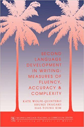 Second Language Development in Writing: Measures of Fluency, Accuracy & Complexity by Shunji Inagaki and Hae-Young Kim and Kate Wolfe-Quintero