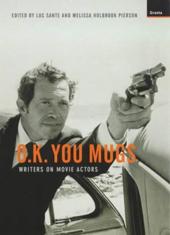 O.K. You Mugs: Writers on Movie Actors by Melissa Holbrook Pierson