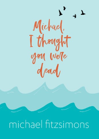 Michael, I Thought You Were Dead by Michael Fitzsimons