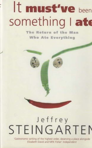 It Must've Been Something I Ate: the Return of the Man Who Ate Everything by Jeffrey Steingarten