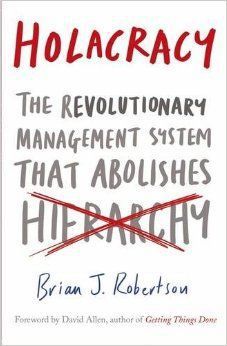 Holacracy: the Revolutionary Management System That Abolishes Hierarchy by Brian J. Robertson