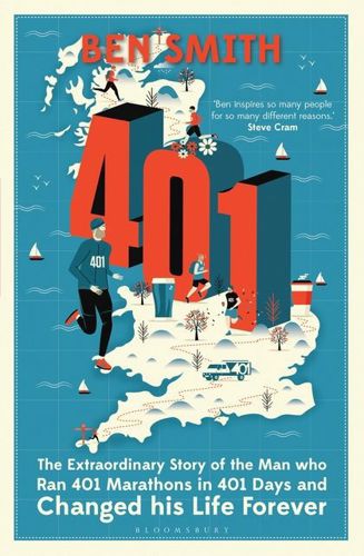401: the Extraordinary Story of the Man Who Ran 401 Marathons in 401 Days And Changed His Life Forever by Ben Smith